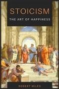 Robert Miles - Stoicism-The Art of Happiness How to Stop Fearing and Start living