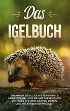 Lina Kunze - Das Igelbuch: Erfahren Sie alles Wissenswerte über den Igel, wie Sie ihm ein schönes Zuhause in Ihrem Garten bieten und ihn am besten pflegen