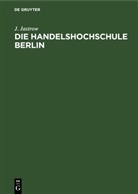 J Jastrow, J. Jastrow - Die Handelshochschule Berlin. Bericht über das erste Studienjahr Oktober 1906/7