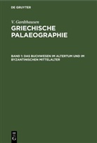 V. Gardthausen - V. Gardthausen: Griechische Palaeographie - Band 1: Das Buchwesen im Altertum und im byzantinischen Mittelalter