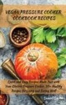 Daniel Smith - VEGAN PRESSURE COOKER COOKBOOK RECIPES