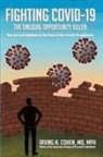 Irving A. Cohen MD - Fighting Covid-19, the Unequal Opportunity Killer: You Are Not Helpless in the Face of the Covid-19 Epidemic