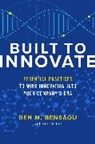 BENSAOU, Ben Bensaou, Ben M. Bensaou, Karl Weber, Weber Karl - Built to Innovate: Essential Practices to Wire Innovation into Your Company’s DNA