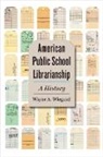 Wayne A. Wiegand, Wayne A. (F. William Summers Professor of Wiegand, Wayne A. (F. William Summers Professor of Library and Information Studies Emeritus Wiegand, Wiegand Wayne A. - American Public School Librarianship