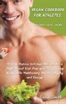 Smith Daniel Smith, Daniel Smith - VEGAN COOKBOOK FOR ATHLETES Breakfast - Lunch - Dinner