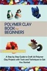 Laurel Fennimore, Fennimore Laurel Fennimore - Polymer Clay Book for Beginners
