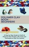 Laurel Fennimore, Fennimore Laurel Fennimore - Polymer Clay Book for Beginners
