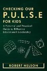 Robert Nelson - Checking Our P.U.L.S.E. for Kids: A Personal and Practical Guide to Effective Educational Leadership