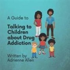 Allen Adrienne Allen, Adrienne Allen - A Guide to Talking to Children About Drug Addiction