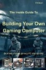Stuart P A Stuart, P A Stuart - The Inside Guide to Building Your Own Gaming Computer