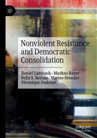 Marku Bayer, Markus Bayer, Felix S et a Bethke, Felix S. Bethke, Matteo Dressler, Véronique Dudouet... - Nonviolent Resistance and Democratic Consolidation