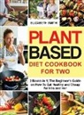 Elizabeth Smith - Plant Based Diet Cookbook for Two: 2 Books in 1- The Beginner's Guide on How To Eat Healthy and Cheap for Him and Her