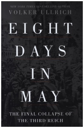 Jefferson Chase, Volker Ullrich - Eight Days in May The Final Collapse of the Third Reich