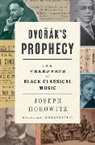 Joseph Horowitz, George Shirley - Dvorak's Prophecy - And the Vexed Fate of Black Classical Music