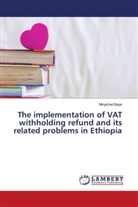 Minyichel Baye - The implementation of VAT withholding refund and its related problems in Ethiopia