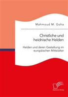 Mahmoud M Goha, Mahmoud M. Goha - Christliche und heidnische Helden. Helden und deren Gestaltung im europäischen Mittelalter