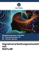 Bachu, Sriivas Bachu, M. Aravind Kumar, Nagabhushana Kundeti, Nagabhushanam Kundeti, Aravind Kumar M... - Signalverarbeitungssimulation mit MATLAB
