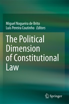 Migue Nogueira de Brito, Miguel Nogueira de Brito, Pereira Coutinho, Pereira Coutinho, Luís Pereira Coutinho - The Political Dimension of Constitutional Law