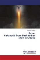 Kre¿imir ¿Kuljevi¿, Kresimir Skuljevic - Antun Vakanovic from birth to Ban chair in Croatia