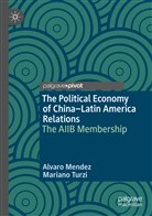 Alvar Mendez, Alvaro Mendez, Mariano Turzi - The Political Economy of China-Latin America Relations
