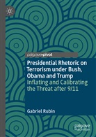 Gabriel Rubin - Presidential Rhetoric on Terrorism under Bush, Obama and Trump