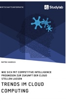 Matteo Sihorsch - Trends im Cloud Computing. Wie sich mit Competitive Intelligence Prognosen zur Zukunft der Cloud stellen lassen