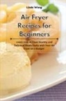Linda Wang - Air Fryer Recipes for Beginners