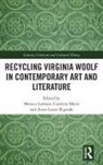Monica Marie Latham, Monica Latham, Latham Monica, Caroline Marie, Anne-Laure Rigeade - Recycling Virginia Woolf in Contemporary Art and Literature