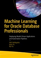 Hel Helskyaho, Heli Helskyaho, Jea Yu, Jean Yu, Kai Yu - Machine Learning for Oracle Database Professionals