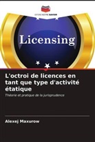 Alexej Maxurow - L'octroi de licences en tant que type d'activité étatique