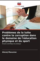 Alexej Maxurow - Problèmes de la lutte contre la corruption dans le domaine de l'éducation physique et du sport