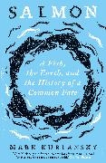 Mark Kurlansky,  Kurlansky Mark - Salmon - A Fish, the Earth, and the History of a Common Fate