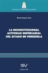 María Amparo Grau - LA INCONSTITUCIONAL ACTIVIDAD EMPRESARIAL DEL ESTADO EN VENEZUELA