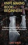 Luke Wade - Knife Making Book for Beginners