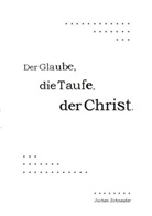 Jochen Schneider - Der Glaube, die Taufe, der Christ