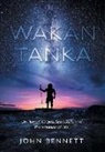 John Bennett, John R. Bennett - Wakan Tanka: On Human Origins, Spirituality and the Meaning of Life