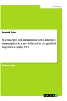 Dominik Prinz - El concepto del antiandalucismo. Impulso emancipatorio y reivindicación de igualdad lingüística (siglo XX)