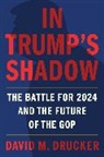 David M Drucker, David M. Drucker - In Trump's Shadow