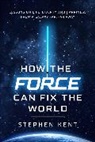 Stephen Kent - How the Force Can Fix the World