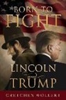 Gretchen Wollert - Born to Fight: Lincoln and Trump
