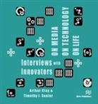 Arthur Clay, Timothy J Senior, Timothy J. Senior - On Media, on Technology, on Life - Interviews with Innovators