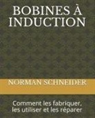 Norman Schneider - Bobines À Induction: Comment les fabriquer, les utiliser et les réparer
