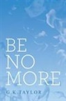 G. K. Taylor - Be No More