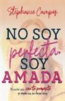 Stephanie Campos - No Soy Perfecta, Soy Amada: Conéctate Con Tu Propósito Y Vive La Vida Hoy