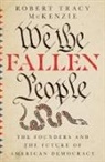 Robert Tracy McKenzie - We the Fallen People – The Founders and the Future of American Democracy