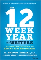 Michae Lennington, Michael Lennington, Brian Moran, Brian P Moran, Brian P. Moran, A Trevo Thrall... - 12 Week Year for Writers A Comprehensive Guide to Getting Your