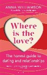 Anna Williamson, Williamson Anna - Where is the Love?: The Honest Guide to Dating and Relationships