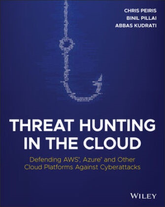 Binil Arvind, Abbas Kudrati, Abbas Peiris Kudrati, C Peiris, Chri Peiris, Chris Peiris... - Threat Hunting in the Cloud - Defending Aws, Azure and Other Cloud Platforms Against Cyberattacks
