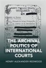 Henry Alexander Redwood, Henry Alexander (South Bank University Redwood - Archival Politics of International Courts