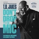 T D Jakes, T. D. Jakes, T D Jakes, T. D. Jakes, Brad Sanders - Don't Drop the Mic (Audio book)